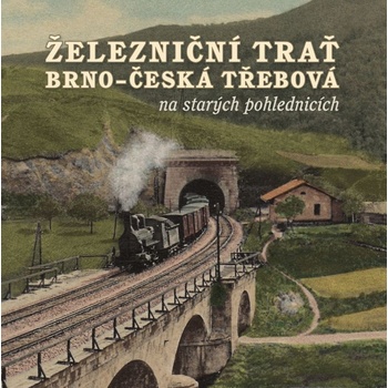 Železniční trať Brno – Česká Třebová na starých pohlednicích - Černý Karel, Navrátil Martin, Jeschke Roman
