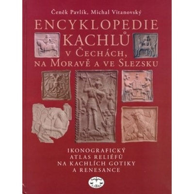 Encyklopedie kachlů v Čechách, na Moravě a ve Slezsku I. - Čeněk Pavlík, Michal Vitanovský