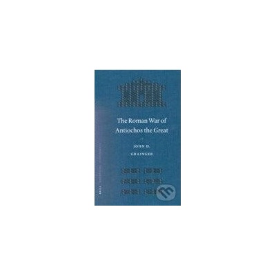 The Roman War of Antiochos the Great - John D. Grainger
