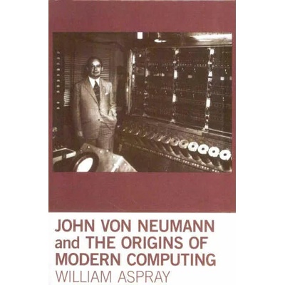 John von Neumann and the Origins of Modern Computing | William Aspray