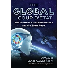 The Global Coup dtat The Fourth Industrial Revolution and the Great Reset - Nordangrd Jacob