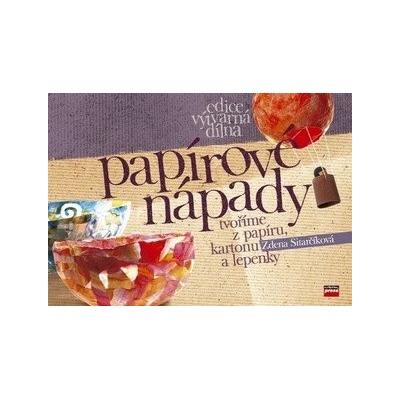 Papírové nápady - Tvoříme z papíru, kartonu a lepenky - Zdena Sitarčíková