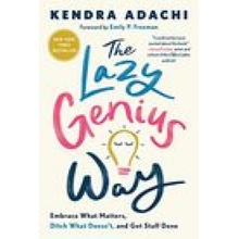 The Lazy Genius Way: Embrace What Matters, Ditch What Doesn't, and Get Stuff Done Adachi KendraPaperback