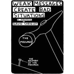 Weak Messages Create Bad Situations | David Shrigley (2016)