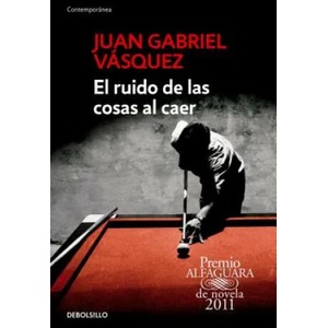 El ruido de las cosas al caer / The Sound of Things Falling | Juan Gabriel Vasquez (ISBN: 9786073137515)