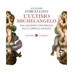 ultimo Michelangelo. Dal Giudizio Universale/ alla Cappella Paolina | Antonio Forcellino (2022)