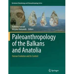 Paleoanthropology of the Balkans and Anatolia | Katerina Harvati, Mirjana Roksandic (ISBN: 9789402414240)