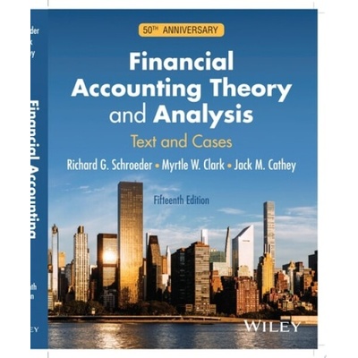 Financial Accounting Theory and Analysis - Schroeder, Richard G. (Texas A a M University) a Clark, Myrtle W. (University of Kentucky) a Cathey, Jack M. (University of North Carolina at Charlotte)