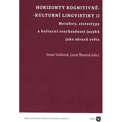 Horizonty kognitivně - kulturní lingvistiky II. - Metafory, stereotypy a kulturní rozrůzněnost jazyk - Šťasná Lucie, Vaňková Irena