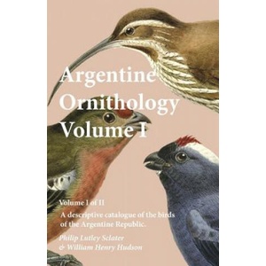 Argentine Ornithology, Volume I (of II) - A Descriptive Catalogue of the Birds of the Argentine Republic. | PHILIP LUTL SCLATER (ISBN: 9781473335646)