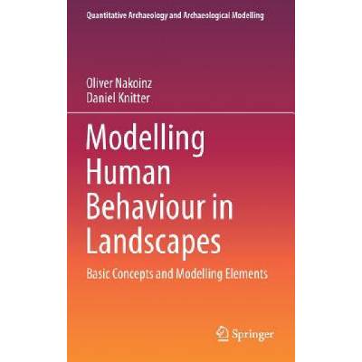 Modelling Human Behaviour in Landscapes | Oliver Nakoinz, Daniel Knitter