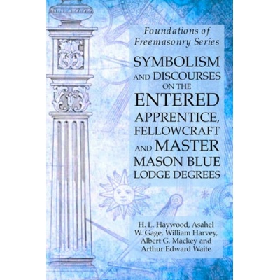 Symbolism and Discourses on the Entered Apprentice, Fellowcraft and Master Mason Blue Lodge Degrees