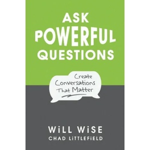 Ask Powerful Questions: Create Conversations That Matter | Will Wise (ISBN: 9781545322994)