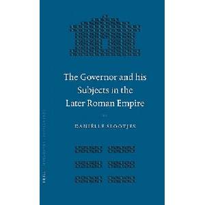 The Governor and His Subjects in the Later Roman Empire (ISBN: 9789004150706)
