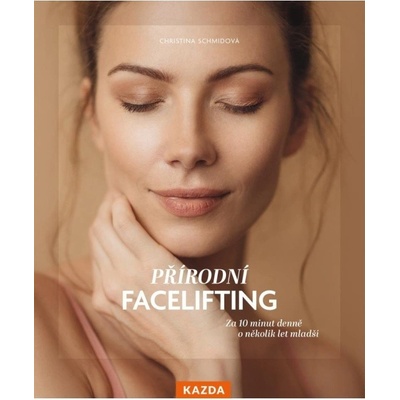 Přírodní facelifting - Za 10 minut denně o několik let mladší Kazda Václav