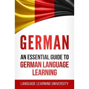 German: An Essential Guide to German Language Learning | Language Learning University (ISBN: 9781975735289)