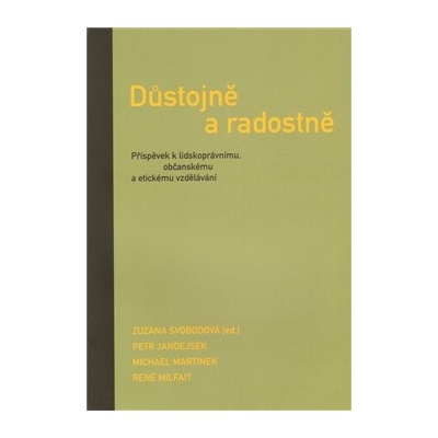 Důstojně a radostně - Příspěvek k lidskoprávnímu, občanskému a etickému vzdělávání - Jandejsek Petr, Martinek Michael, Milfait René