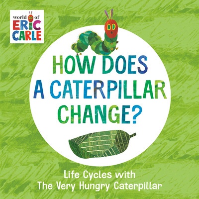 How Does a Caterpillar Change?: Life Cycles with the Very Hungry Caterpillar Carle Eric