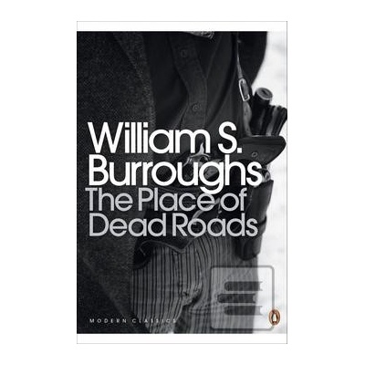 The Place of Dead Roads - Penguin Modern Classics: William S Burroughs