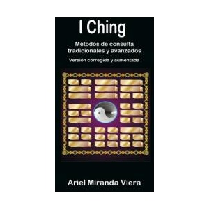 I Ching. Metodos De Consulta Tradicionales y Avanzados. Edicion Corregida y Aumentada | Ariel Miranda Viera (ISBN: 9781291410068)