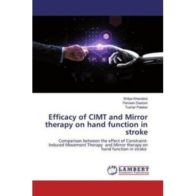 Efficacy of CIMT and Mirror therapy on hand function in stroke | Shilpa Khandare, Parveen Dastoor, Tushar Palekar