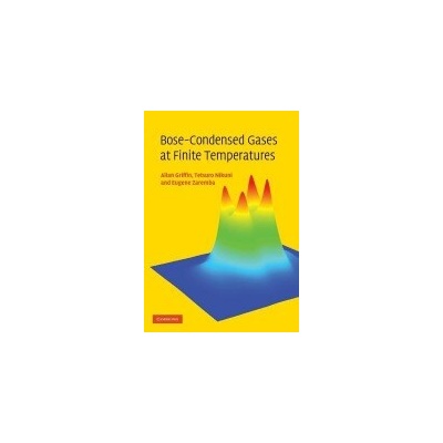 Bose-Condensed Gases at Finite Temperatures - Griffin, Allan (Professor Emeritus of Physics, University of Toronto) a Nikuni, Tetsuro (Tokyo University of Science) a Zaremba, Eugene (Queen's Universit