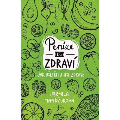 Peníze a zdraví – Jak ušetřit a jíst zdravě - Jarmila Mandžuková