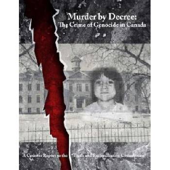 Murder by Decree: The Crime of Genocide in Canada: A Counter Report to the "Truth and Reconciliation Commission" | Kevin Daniel Annett