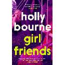 Girl Friends: the unmissable, thought-provoking and funny new novel about female friendship - Holly Bourne