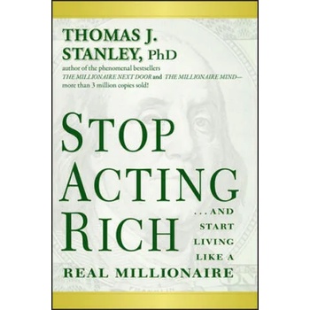Stop Acting Rich - . . . And Start Living Like a Real Millionaire