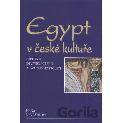 Egypt v české kultuře přelomu devatenáctého a dvacátého století - Hana Navrátilová