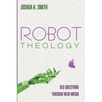Robot Theology | Joshua K. Smith