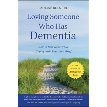 Loving Someone Who Has Dementia - How to Find Hope while Coping with Stress and Grief | Pauline Boss