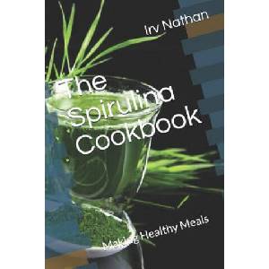 The Spirulina Cookbook: Healthy Meals with Natural Spirulina | Irv Nathan (2018)