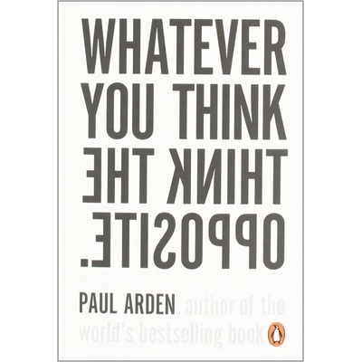 Whatever You Think, Think The Opposite - Paul Arden