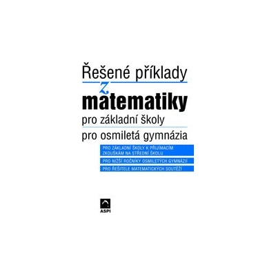 ŘEŠENÉ PŘÍKLADY Z MATEMATIKY PRO ZÁKLADNÍ ŠKOLY, PRO OSMILETÁ GYMNÁZIA - Iveta Schulzová; Ján Kováčik