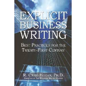 Explicit Business Writing: Best Practices for the Twenty-First Century | R Craig Hogan Ph D (2005)