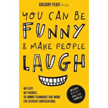 Image 1 of You Can Be Funny and Make People Laugh: No Fluff. No Theories. 35 Humor Techniques that Work for Everyday Conversations | Gregory Peart