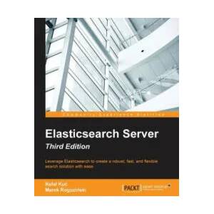 Elasticsearch Server - Third Edition | Rafal Kuc, Marek Rogozinski (ISBN: 9781785888816)