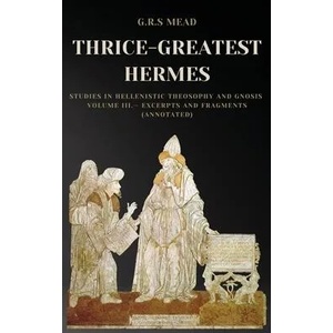 Thrice-Greatest Hermes | G. R. S. Mead (ISBN: 9782357288072)