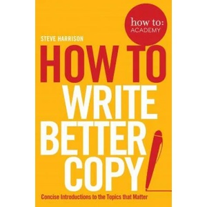 How To Write Better Copy | Steve Harrison (2016)