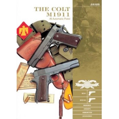 Colt M1911 .45 Automatic Pistol: M1911, M1911A1, Markings, Variants, Ammunition, Accessories