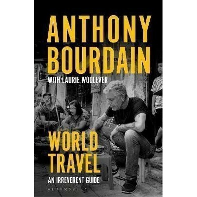 World Travel: An Irreverent Guide - Anthony Bourdain
