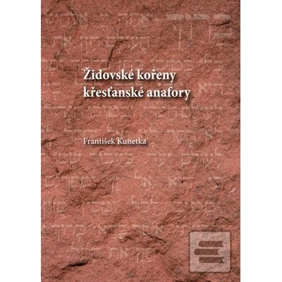 Židovské kořeny křesťanské anafory - Kunetka František