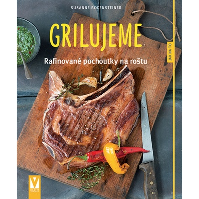 Grilujeme - Rafinované pochoutky na roštu Susanne Bodensteinerová CZ