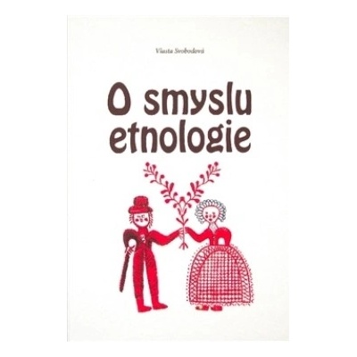 O smyslu etnologie - Vlasta Svobodová