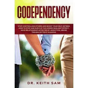 Codependency: Stop controlling others and boost your self-esteem. How to spot and survive the hidden gaslight effect, save relations | Keith Sam (ISBN: 9781659093995)