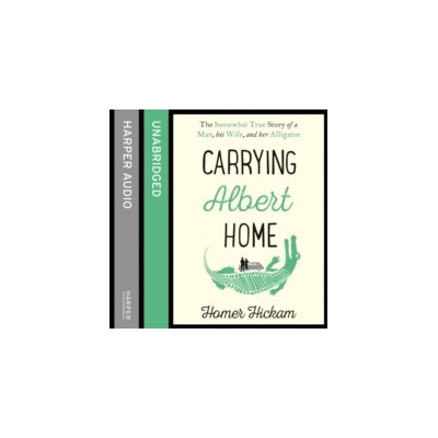 Carrying Albert Home: The Somewhat True Story of a Man, his Wife and her Alligator - Hickam Homer, Verner Adam