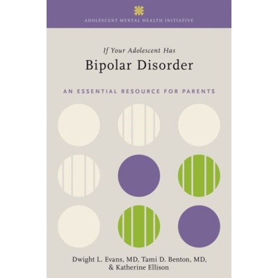 If Your Adolescent Has Bipolar Disorder - Evans, Dwight L. (Joseph and Madonna DiGiacomo Professor and Professor of Psychiatry, Medicine, and Neuroscience, Joseph and Madonna DiGiacomo Professor and P
