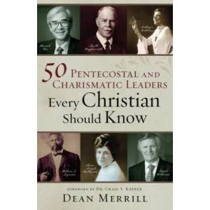 50 Pentecostal and Charismatic Leaders Every Christian Should Know | Dean Merrill (ISBN: 9780800761868)